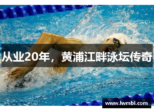 从业20年,黄浦江畔泳坛传奇