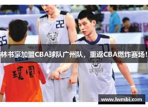 林书豪加盟CBA球队广州队，重返CBA燃炸赛场！